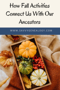 how fall activities connect us with our ancestors, www.savvygenealogy.com