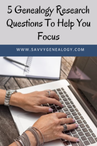 5 genealogy research questions to help you focus, www.savvygenealogy.com